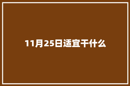 11月25日适宜干什么