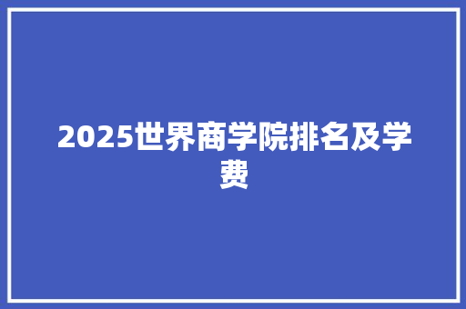 2025世界商学院排名及学费