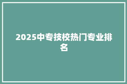 2025中专技校热门专业排名