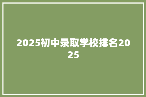 2025初中录取学校排名2025 特写稿