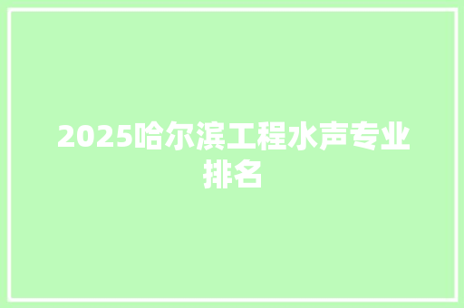 2025哈尔滨工程水声专业排名 生活随笔