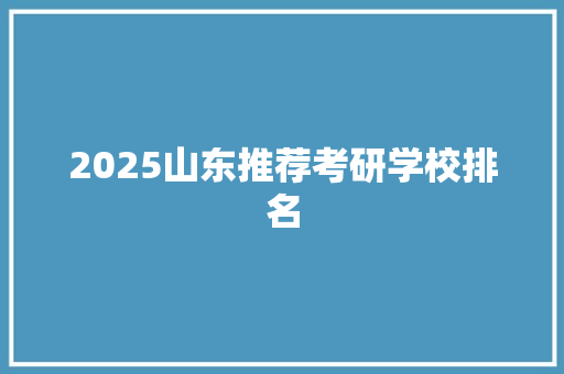 2025山东推荐考研学校排名 生活类