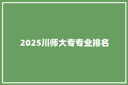 2025川师大专专业排名