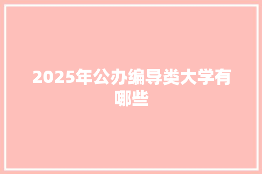 2025年公办编导类大学有哪些 特写稿