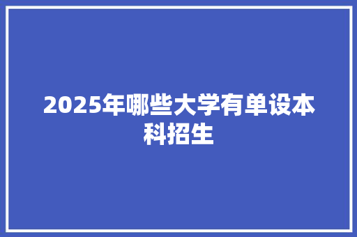 2025年哪些大学有单设本科招生