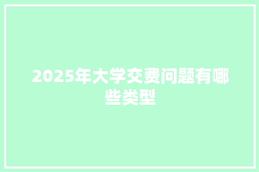 2025年大学交费问题有哪些类型
