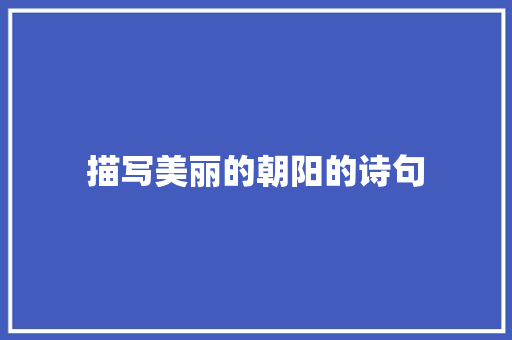 描写美丽的朝阳的诗句 商业文稿