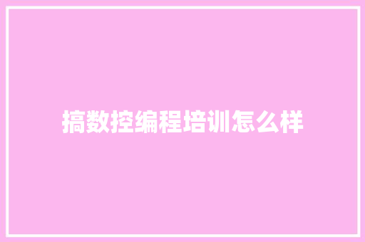 搞数控编程培训怎么样