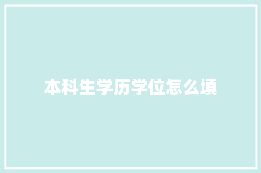 本科生学历学位怎么填 工作报告