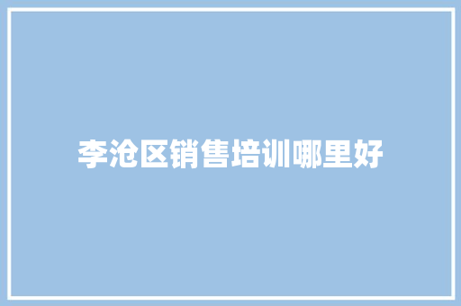 李沧区销售培训哪里好 采访稿