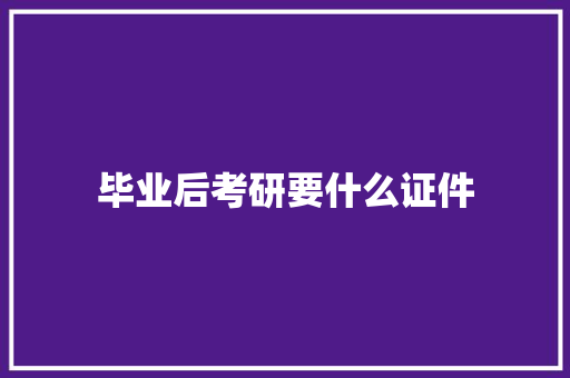 毕业后考研要什么证件