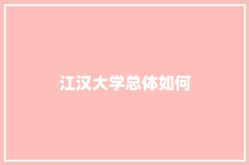 江汉大学总体如何 生活类