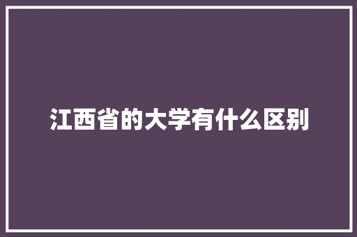江西省的大学有什么区别