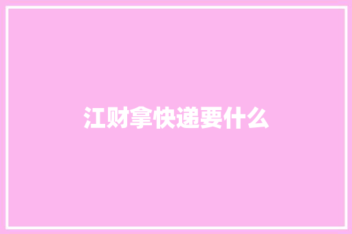 江财拿快递要什么 工作报告
