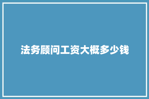 法务顾问工资大概多少钱