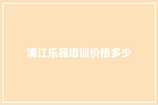 浦江乐器培训价格多少