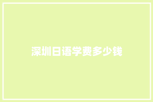 深圳日语学费多少钱 商业文稿