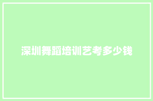 深圳舞蹈培训艺考多少钱 生活感悟