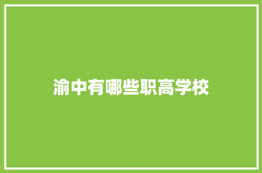 渝中有哪些职高学校 工作报告