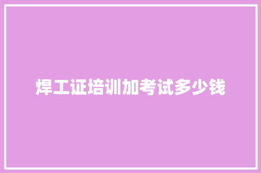 焊工证培训加考试多少钱