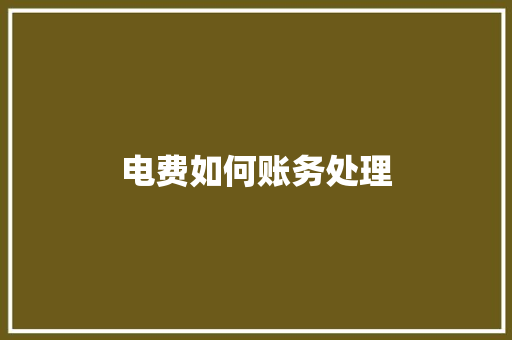 电费如何账务处理 商业文稿