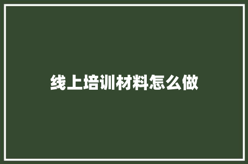 线上培训材料怎么做