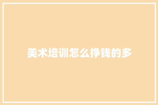 美术培训怎么挣钱的多