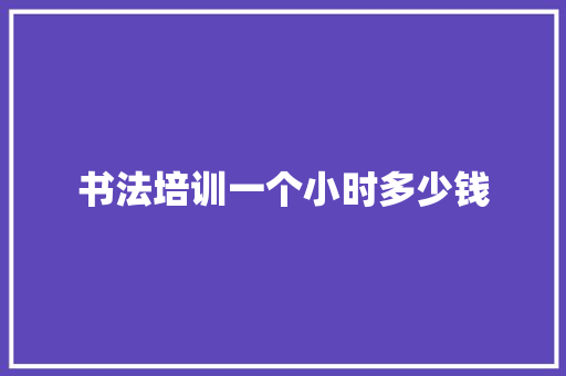 书法培训一个小时多少钱
