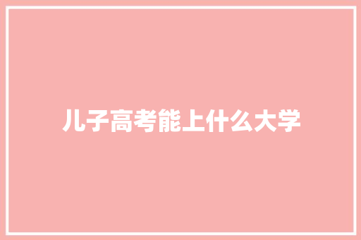 儿子高考能上什么大学