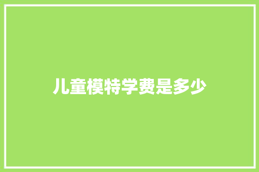 儿童模特学费是多少 商业文稿