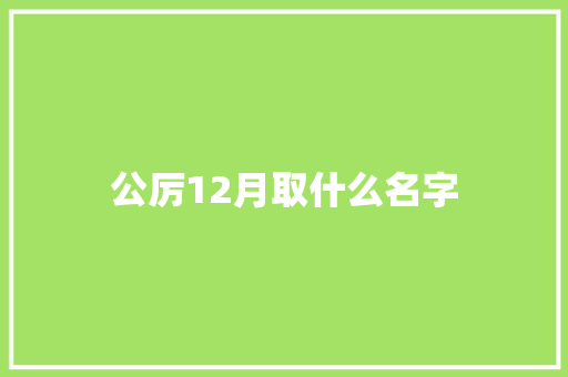 公厉12月取什么名字