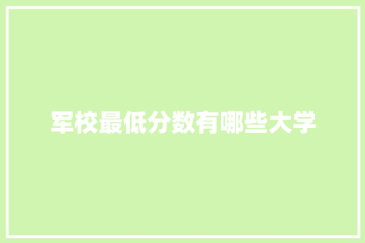 军校最低分数有哪些大学
