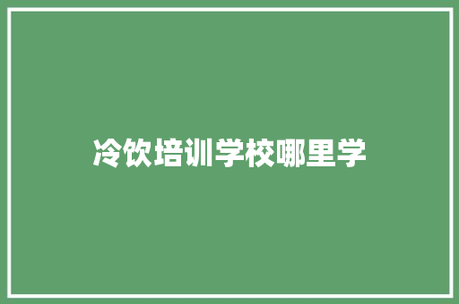 冷饮培训学校哪里学