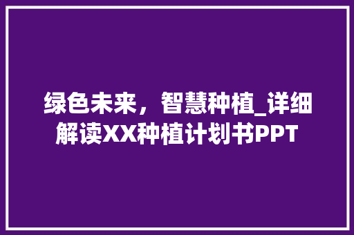 绿色未来，智慧种植_详细解读XX种植计划书PPT