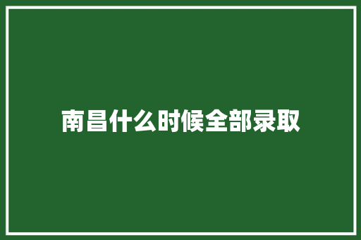 南昌什么时候全部录取
