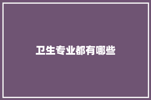 卫生专业都有哪些