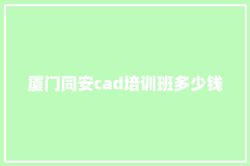 厦门同安cad培训班多少钱