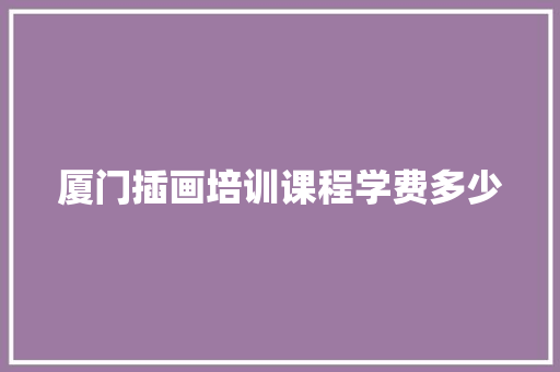 厦门插画培训课程学费多少