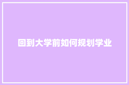 回到大学前如何规划学业 工作类