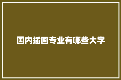 国内插画专业有哪些大学 工作类