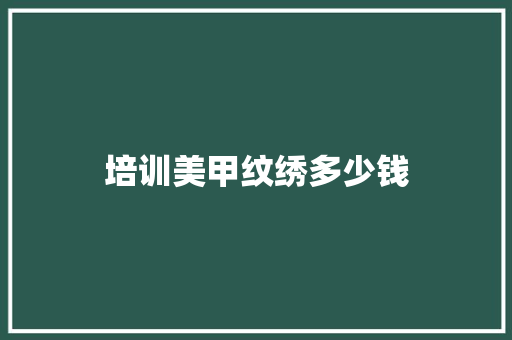 培训美甲纹绣多少钱