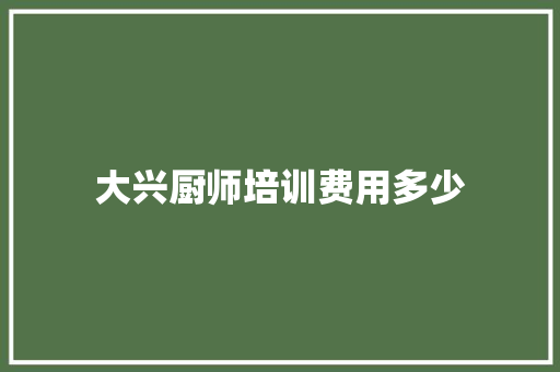 大兴厨师培训费用多少 采访稿