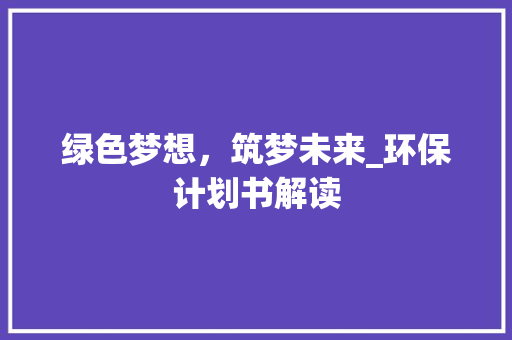 绿色梦想，筑梦未来_环保计划书解读
