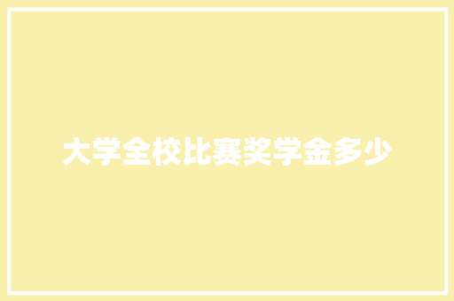大学全校比赛奖学金多少