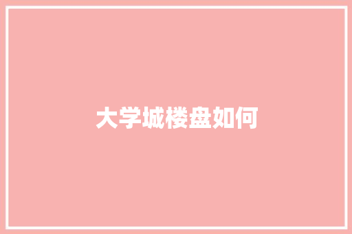 大学城楼盘如何 生活随笔