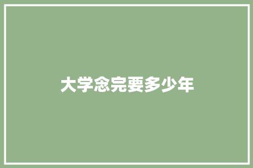 大学念完要多少年