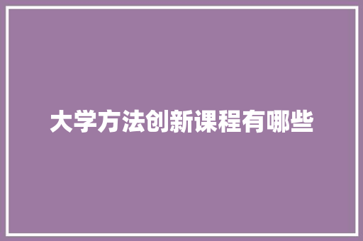 大学方法创新课程有哪些