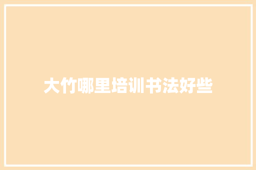 大竹哪里培训书法好些