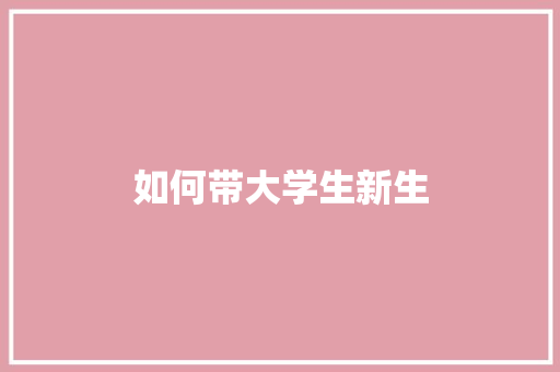 如何带大学生新生