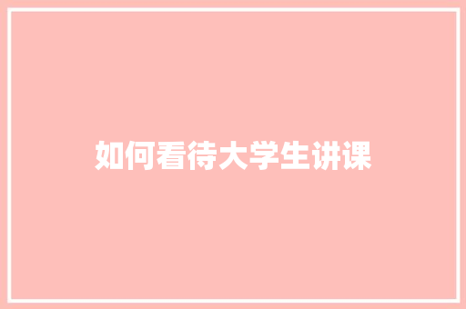 如何看待大学生讲课
